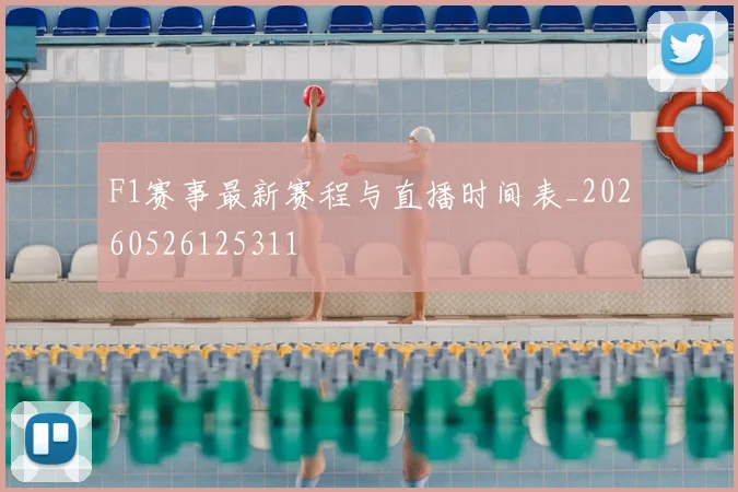 F1赛事最新赛程与直播时间表_20260526125311